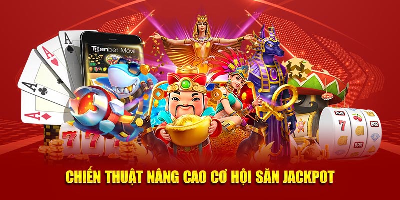 Chiến thuật nâng cao cơ hội săn jackpot