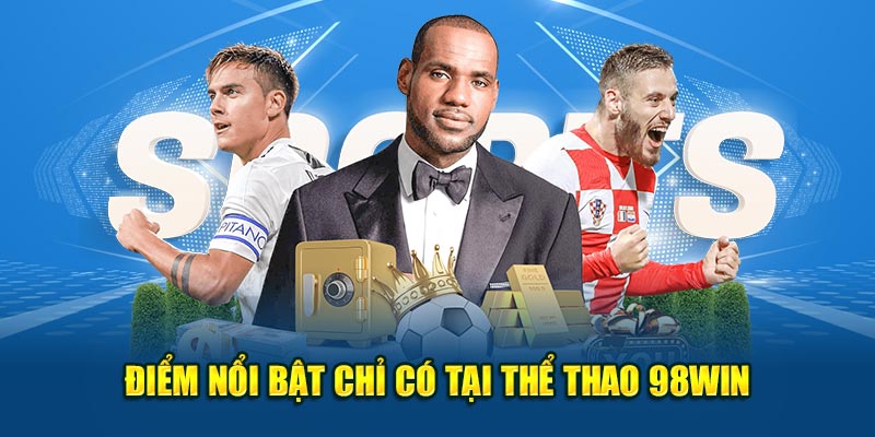 Điểm nổi bật chỉ có tại thể thao 98Win