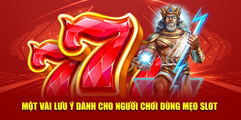 Một vài lưu ý dành cho người chơi dùng mẹo slot 