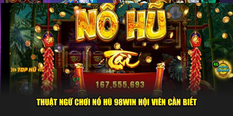 Thuật ngữ chơi nổ hũ 98win hội viên cần biết