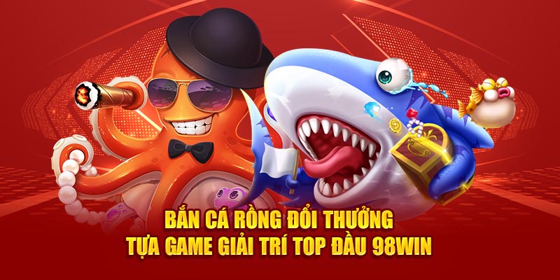 bắn cá rồng đổi thưởng