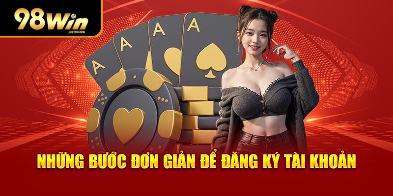 Những bước đơn giản để tạo tài khoản tại 98Win