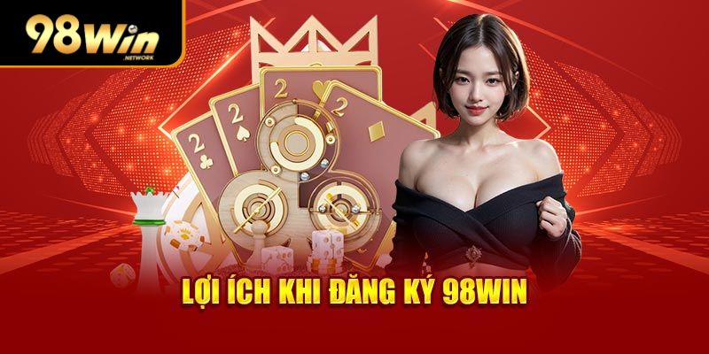 Lợi ích khi đăng ký 98win