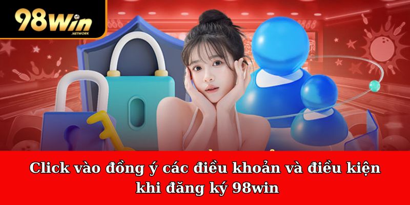 Click vào đồng ý các điều khoản và điều kiện khi đăng ký 98win