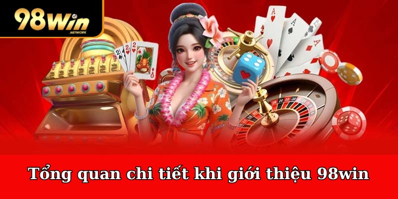 Tổng quan chi tiết khi Giới thiệu 98win