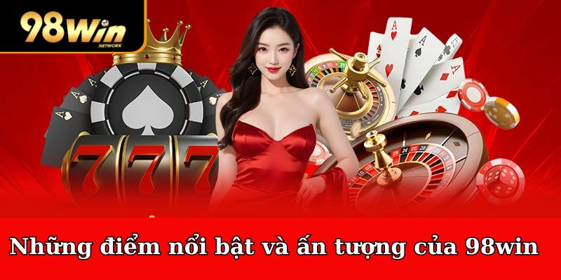 Những điểm nổi bật và ấn tượng của 98win