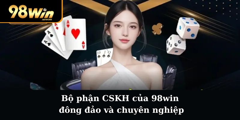 Bộ phận CSKH của 98win đông đảo và chuyên nghiệp