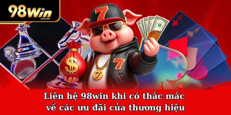 Liên hệ 98win khi có thắc mắc về các ưu đãi của thương hiệu