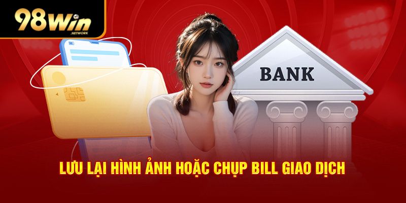 Lưu lại hình ảnh hoặc chụp bill giao dịch