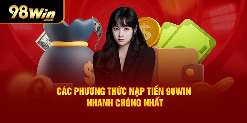 Các phương thức nạp tiền 98win nhanh chóng nhất