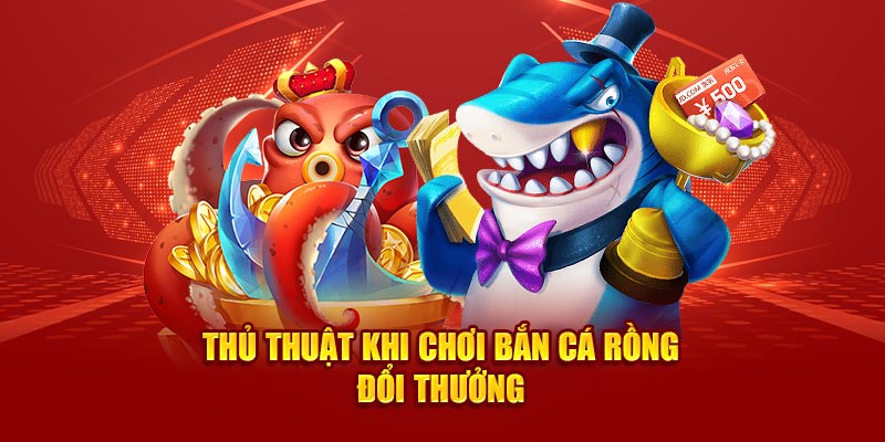 Thủ thuật khi chơi bắn cá rồng đổi thưởng